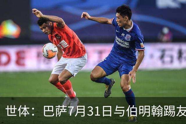 世体：巴萨7月31日与伯明翰踢友谊赛，已排除去阿根廷踢河床
