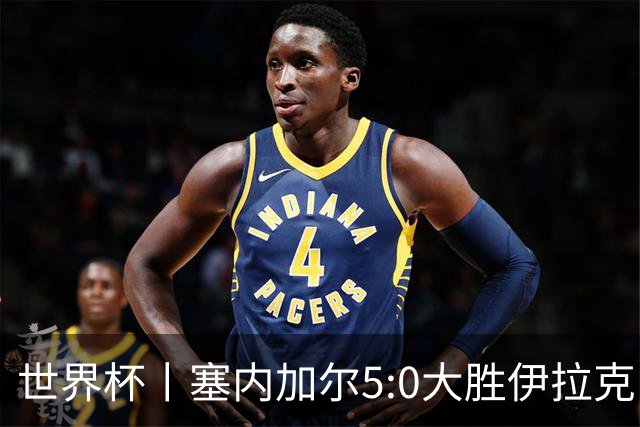 世界杯丨塞内加尔5:0大胜伊拉克 有望凭净胜球优势晋级