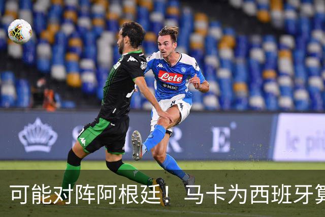 可能对阵阿根廷！马卡为西班牙算分：赢球必第1，若排第2将战J1