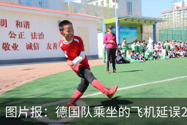 图片报：德国队乘坐的飞机延误20分钟，原因是随行人员忘带护照