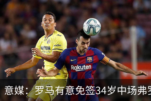 意媒：罗马有意免签34岁中场弗罗伊勒，世界杯3场小组赛全部首发