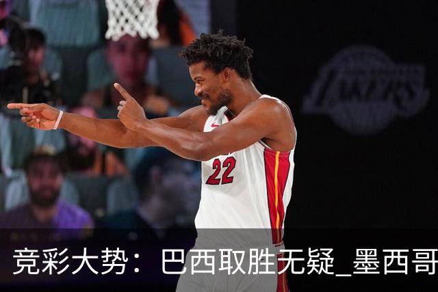 竞彩大势：巴西取胜无疑 墨西哥不败可期