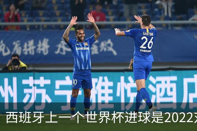 西班牙上一个世界杯进球是2022对日本 距今49射2500传
